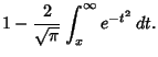 $\displaystyle 1-{2\over \sqrt{\pi}} \int_x^\infty e^{-t^2}\,dt.$