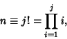 \begin{displaymath}
n\equiv j!=\prod_{i=1}^j i,
\end{displaymath}
