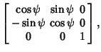 $\displaystyle \left[\begin{array}{ccc}\cos\psi & \sin\psi & 0\\  -\sin\psi & \cos\psi & 0\\  0 & 0 & 1\end{array}\right],$