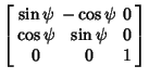 $\displaystyle \left[\begin{array}{ccc}\sin\psi & -\cos\psi & 0\\  \cos\psi & \sin\psi & 0\\  0 & 0 & 1\end{array}\right]$