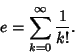 \begin{displaymath}
e=\sum_{k=0}^\infty {1\over k!}.
\end{displaymath}