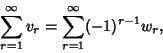 \begin{displaymath}
\sum_{r=1}^\infty v_r = \sum_{r=1}^\infty (-1)^{r-1} w_r,
\end{displaymath}