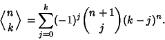 \begin{displaymath}
\left\langle{n\atop k}\right\rangle{}=\sum_{j=0}^k (-1)^j{n+1\choose j}(k-j)^n.
\end{displaymath}