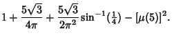 $\displaystyle 1+{5\sqrt{3}\over 4\pi}+{5\sqrt{3}\over 2\pi^2}\sin^{-1}({\textstyle{1\over 4}})-[\mu(5)]^2.$