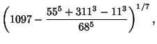 $\displaystyle \left({1097-{55^5+311^3-11^3\over 68^5}}\right)^{1/7},$