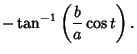 $\displaystyle -\tan^{-1}\left({{b\over a}\cos t}\right).$
