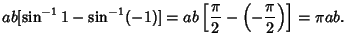 $\displaystyle ab[\sin^{-1}1-\sin^{-1}(-1)] = ab\left[{{\pi\over 2}-\left({-{\pi\over 2}}\right)}\right]=\pi ab.$