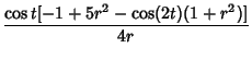 $\displaystyle {\cos t[-1+5r^2-\cos(2t)(1+r^2)]\over 4r}$