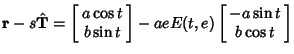 $\displaystyle {\bf r}-s\hat{\bf T}=\left[\begin{array}{c}a\cos t\\  b\sin t\end{array}\right]-aeE(t,e)\left[\begin{array}{c}-a\sin t\\  b\cos t\end{array}\right]$
