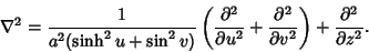 \begin{displaymath}
\nabla^2 = {1\over a^2(\sinh^2 u+\sin^2 v)}\left({{\partial^...
...l^2\over \partial v^2}}\right)+{\partial^2\over \partial z^2}.
\end{displaymath}