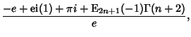 $\displaystyle {-e+\mathop{\rm ei}\nolimits (1)+\pi i+{\rm E}_{2n+1}(-1)\Gamma(n+2)\over e},$