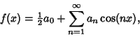 \begin{displaymath}
f(x) = {\textstyle{1\over 2}}a_0 + \sum_{n=1}^\infty a_n\cos(nx),
\end{displaymath}