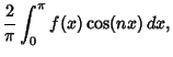 $\displaystyle {2\over\pi} \int^\pi_0 f(x)\cos(nx)\,dx,$