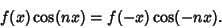 \begin{displaymath}
f(x)\cos(nx) = f(-x)\cos(-nx).
\end{displaymath}