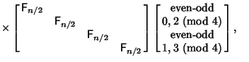 $\times \left[{\matrix{{\hbox{\sf F}}_{n/2} & & & \cr & {\hbox{\sf F}}_{n/2} & &...
... {\rm\ (mod\ } 4)\cr \hbox{even-odd}\cr 1, 3 {\rm\ (mod\ } 4)\cr}}\right],\quad$