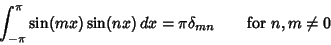 \begin{displaymath}
\int_{-\pi}^\pi \sin(mx)\sin(nx)\,dx = \pi\delta_{mn} \qquad \hbox {for } n, m \not = 0
\end{displaymath}