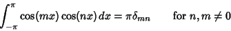 \begin{displaymath}
\int_{-\pi}^\pi \cos(mx)\cos(nx)\,dx = \pi\delta_{mn} \qquad \hbox {for } n, m \not = 0
\end{displaymath}