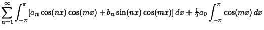 $\displaystyle \sum_{n=1}^\infty \int_{-\pi}^\pi [a_n\cos(nx)\cos(mx)+b_n\sin(nx)\cos(mx)]\,dx+{\textstyle{1\over 2}}a_0 \int_{-\pi}^\pi \cos(mx)\,dx$