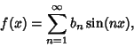 \begin{displaymath}
f(x) = \sum_{n=1}^\infty b_n\sin(nx),
\end{displaymath}