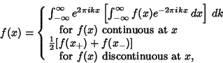 \begin{displaymath}
f(x)=\cases{
\int_{-\infty}^\infty e^{2\pi ikx}\left[{\int_...
...]\cr
\quad {\rm for\ } f(x) {\rm\ discontinuous\ at\ } x,\cr}
\end{displaymath}