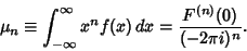 \begin{displaymath}
\mu_n \equiv \int_{-\infty}^\infty x^nf(x)\,dx = {F^{(n)}(0)\over (-2\pi i)^n}.
\end{displaymath}