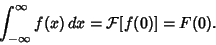 \begin{displaymath}
\int_{-\infty}^\infty f(x)\,dx ={\mathcal F}[f(0)] = F(0).
\end{displaymath}
