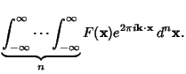 $\displaystyle \underbrace{\int_{-\infty}^\infty\cdots\int_{-\infty}^\infty}_n
F({\bf x})e^{2\pi i{\bf k}\cdot{\bf x}}\,d^n{\bf x}.$