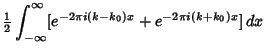 $\displaystyle {\textstyle{1\over 2}}\int_{-\infty}^\infty [e^{-2\pi i(k-k_0)x}+e^{-2\pi i(k+k_0)x}]\,dx$