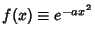 $f(x) \equiv e^{-ax^2}$