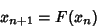 \begin{displaymath}
x_{n+1}=F(x_n)
\end{displaymath}