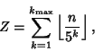 \begin{displaymath}
Z=\sum_{k=1}^{k_{\rm max}} \left\lfloor{n\over 5^k}\right\rfloor ,
\end{displaymath}