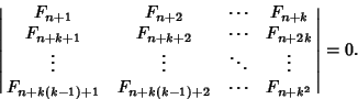 \begin{displaymath}
\left\vert\matrix{
F_{n+1} & F_{n+2} & \cdots & F_{n+k}\cr
...
...-1)+1} & F_{n+k(k-1)+2} & \cdots & F_{n+k^2}\cr}\right\vert=0.
\end{displaymath}