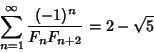 \begin{displaymath}
\sum_{n=1}^\infty {(-1)^n\over F_nF_{n+2}}=2-\sqrt{5}
\end{displaymath}