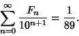 \begin{displaymath}
\sum_{n=0}^\infty {F_n\over 10^{n+1}}={1\over 89}.
\end{displaymath}