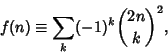 \begin{displaymath}
f(n)\equiv \sum_k (-1)^k{2n\choose k}^2,
\end{displaymath}