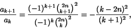 \begin{displaymath}
{a_{k+1}\over a_k}={(-1)^{k+1}{2n\choose k+1}^2\over(-1)^k{2n\choose k}^2}=-{(k-2n)^2\over(k+1)^2},
\end{displaymath}