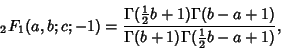 \begin{displaymath}
{}_2F_1(a,b;c;-1)={\Gamma({\textstyle{1\over 2}}b+1)\Gamma(b-a+1)\over\Gamma(b+1)\Gamma({\textstyle{1\over 2}}b-a+1)},
\end{displaymath}