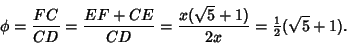 \begin{displaymath}
\phi={FC\over CD}={EF+CE\over CD} = {x(\sqrt{5}+1)\over 2x} = {\textstyle{1\over 2}}(\sqrt{5}+1).
\end{displaymath}