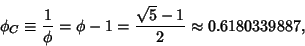 \begin{displaymath}
\phi_C \equiv {1\over\phi} = \phi-1={\sqrt{5}-1 \over 2} \approx 0.6180339887,
\end{displaymath}