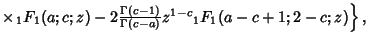 $ \mathop\times\!\left.{{}_1F_1(a;c;z)-2{\Gamma(c-1)\over\Gamma(c-a)} z^{1-c} {}_1F_1(a-c+1;2-c;z)}\right\},$
