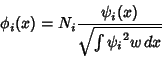 \begin{displaymath}
\phi_i(x) = N_i { \psi_i(x)\over \sqrt{\int {\psi_i}^2w\,dx}}
\end{displaymath}