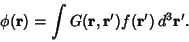 \begin{displaymath}
\phi({\bf r}) = \int G({\bf r},{\bf r}')f({\bf r}')\,d^3{\bf r}'.
\end{displaymath}