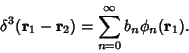 \begin{displaymath}
\delta^3({\bf r}_1-{\bf r}_2)=\sum_{n=0}^\infty b_n\phi_n({\bf r}_1).
\end{displaymath}