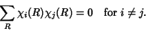 \begin{displaymath}
\sum_R \chi_i(R)\chi_j(R) = 0 \quad \hbox{for } i \not= j.
\end{displaymath}
