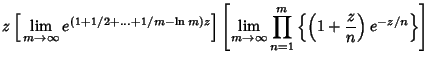$\displaystyle z\left[{\,\lim_{m\to\infty} e^{(1+1/2+\ldots+1/m-\ln m)z}}\right]...
...fty} \prod_{n=1}^m \left\{{\left({1+{z\over n}}\right)e^{-z/n}}\right\}}\right]$