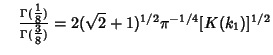 $\quad {\Gamma({\textstyle{1\over 8}})\over\Gamma({\textstyle{3\over 8}})}=2(\sqrt{2}+1)^{1/2}\pi^{-1/4}[K(k_1)]^{1/2}$