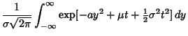 $\displaystyle {1\over\sigma\sqrt{2\pi}} \int_{-\infty}^\infty \mathop{\rm exp}\nolimits [-ay^2+\mu t+{\textstyle{1\over 2}}\sigma^2 t^2]\,dy$