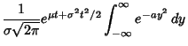 $\displaystyle {1\over\sigma\sqrt{2\pi}} e^{\mu t+\sigma^2t^2/2}\int_{-\infty}^\infty e^{-ay^2}\,dy$