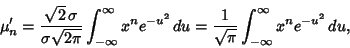 \begin{displaymath}
\mu'_n={\sqrt{2}\,\sigma\over\sigma\sqrt{2\pi}} \int_{-\inft...
...u = {1\over\sqrt{\pi}} \int_{-\infty}^\infty x^n e^{-u^2}\,du,
\end{displaymath}