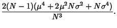 $\displaystyle {2(N-1)(\mu^4+2\mu^2 N\sigma^2+N\sigma^4)\over N^3}.$